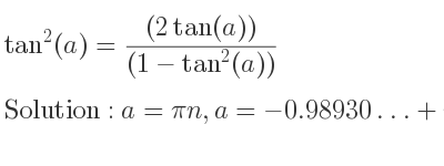 The general solution for tan^2(a)=((2tan(a)))/((1-tan^2(a))) is a=pin,a=-0.98930…+pin